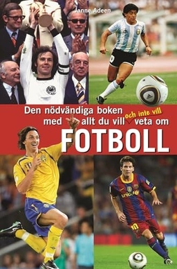 Den nödvändiga boken med allt du vill och inte vill veta om fotboll; Janne Adeen; 2011