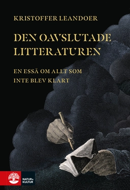 Den oavslutade litteraturen : en essä om allt som inte blev klart; Kristoffer Leandoer; 2023