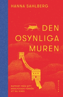 Den osynliga muren : rapport från mitt misslyckade försök att bli kines; Hanna Sahlberg; 2023