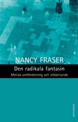 Den radikala fantasin : mellan omfördelning och erkännande; Nancy Fraser; 2003