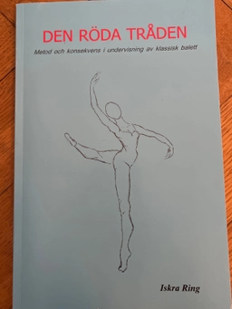 Den röda tråden : metod och konsekvens i undervisning av klassisk balett; Iskra Ring, Helena Rompanen; 2003