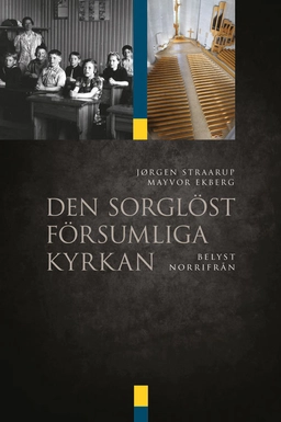 Den sorglöst försumliga kyrkan : belyst norrifrån; Jörgen Straarup, Mayvor Ekberg; 2012