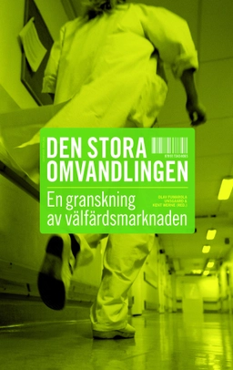 Den stora omvandlingen : en granskning av välfärdsmarknaden; Kent Werne, Olav Fumarola Unsgaard, Malin Beeck, Shora Esmailian, Mikael Färnbo, Cecilia Verdinelli; 2014