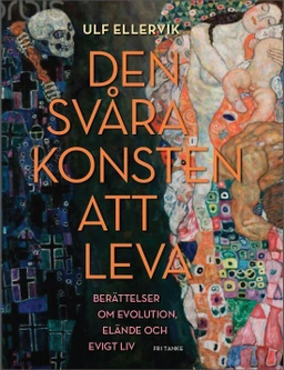Den svåra konsten att leva : berättelser om evolution, elände och evigt liv; Ulf Ellervik; 2015