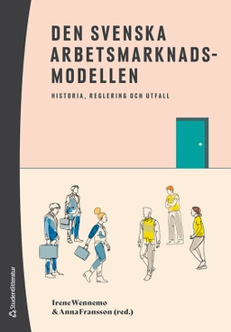 Den svenska arbetsmarknadsmodellen : historia, reglering och utfall; Irene Wennemo, Anna Fransson, Petter Hällberg, Amanda Kinnunen, Christian Kjellström, Tommy Larsson, Thomas Ljunglöf; 2024