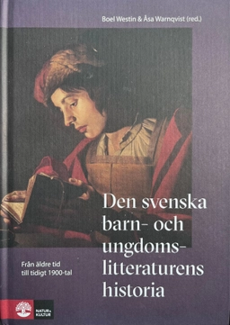 Den svenska barn- och ungdomslitteraturens historia Från äldre tid till tidigt 1900-tal; Boel Westin, Åsa Warnqvist, Simon Springare; 2024