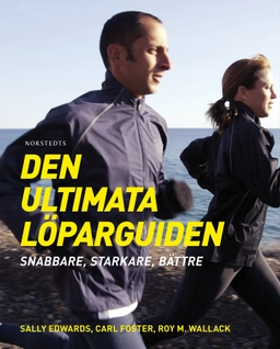 Den ultimata löparguiden : snabbare, starkare, bättre; Sally Edwards, Carl Foster, Roy M. Wallack; 2013