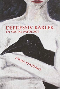Depressiv kärlek : en social patologi; Emma Engdahl; 2016