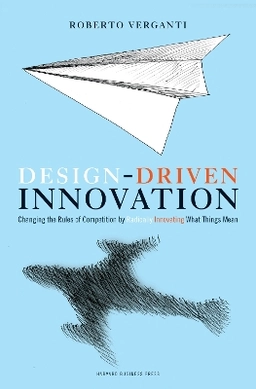 Design driven innovation : changing the rules of competition by radically innovating what things mean; Roberto Verganti; 2009