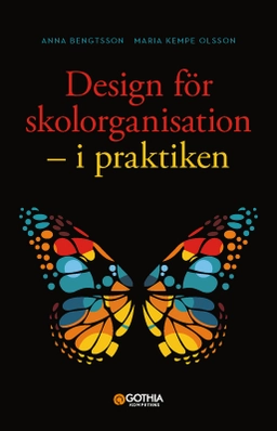 Design för skolorganisation : i praktiken; Anna Bengtsson, Maria Kempe Olsson; 2019