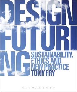 Design futuring : sustainability, ethics, and new practice; Tony Fry; 2009