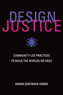 Design justice : community-led practices to build the worlds we need; Sasha Costanza-Chock; 2020