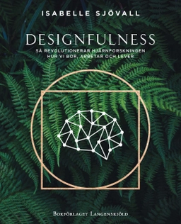 Designfulness - så revolutionerar hjärnforskningen hur vi bor, arbetar och lever; Isabelle Sjövall; 2020