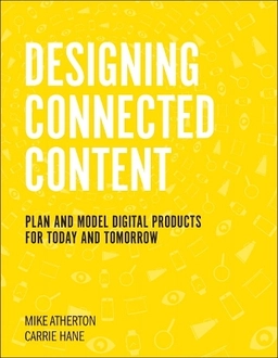 Designing connected content : plan and model digital products for today and tomorrow; Mike Atherton; 2018