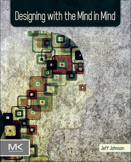 Designing with the mind in mind : simple guide to understanding user interface design rules; Ph. D. Jeff Johnson; 2010