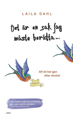 Det är en sak jag måste berätta... : att bli hel igen efter otrohet; Laila Dahl; 2016
