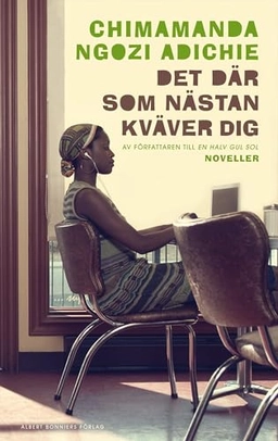 Det där som nästan kväver dig; Chimamanda Ngozi Adichie; 2011