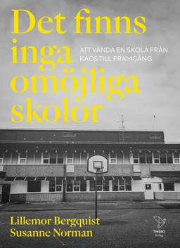 Det finns inga omöjliga skolor : att vända en skola från kaos till framgång; Lillemor Bergquist, Susanne Norman; 2023