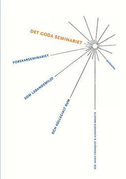 Det goda seminariet : Forskarseminariet som lärandemiljö och kollegialt rum; Marie Cronqvist, Alexander Maurits, Fredric Bauer, Anna Dahlgren, Cecilia Ferm Almqvist, Lotta Jons, Orvar Löfgren, Anders Persson, Aleksandra Popovic, Eva Sæther, Ulrike Schnaas, Helena Svensson, Ann-Christine Wennergren, Lisa Öberg; 2016