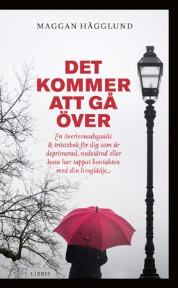 Det kommer att gå över : en överlevnadsguide och tröstebok för dig som är deprimerad, nedstämd eller bara har tappat kontakten med din livsglädje; Maggan Hägglund; 2017