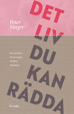 Det liv du kan rädda : hur du bidrar till att stoppa världens fattigdom; Peter Singer; 2024