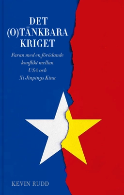 Det(o)tänkbara kriget : risken för en förödande konflikt mellan USA och Xi Jinpings Kina; Kevin Rudd; 2024