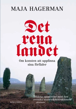 Det rena landet : Om konsten att uppfinna sina förfäder; Maja Hagerman; 2012