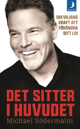 Det sitter i huvudet : om viljans kraft att förändra ditt liv; Michael Södermalm; 2018