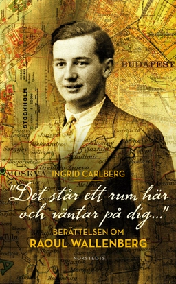 "Det står ett rum här och väntar på dig ..." : berättelsen om Raoul Wallenberg; Ingrid Carlberg; 2013