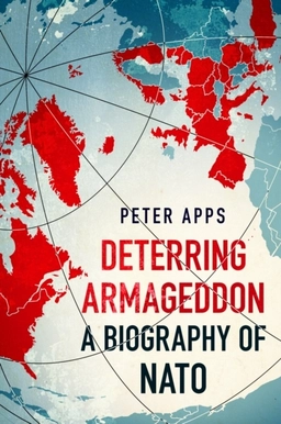 Deterring Armageddon: A Biography of NATO; Peter Apps; 2024
