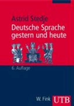 Deutsche Sprache gestern und heute : Einführung in Sprachgeschichte und Sprachkunde; Astrid Stedje; 2007