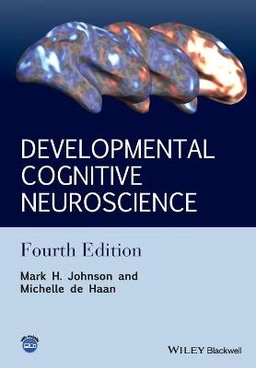 Developmental Cognitive Neuroscience: An Introduction; Mark H. Johnson, Michelle de Haan; 2015
