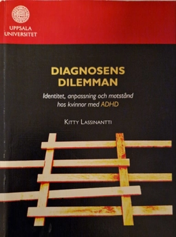 Diagnosens dilemman : identitet, anpassning och motstånd hos kvinnor med ADHD; Kitty Lassinantti; 2014