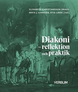 Diakoni : reflektion och praktik; Elisabeth Christiansson Drake, Mats J Hansson, Stig Linde; 2022