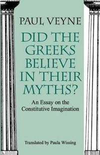 Did the Greeks believe in their myths? : an essay on the constitutive imagination; Paul Veyne; 1988