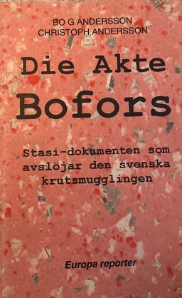 Die Akte Bofors : Stasidokumenten som avslöjar den svenska krutsmugglingen; Bo G. Andersson; 1993