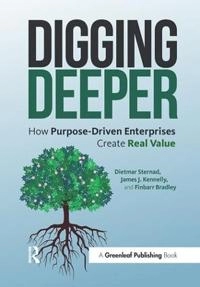 Digging deeper : how purpose-driven enterprises create real value; Dietmar Sternad; 2016