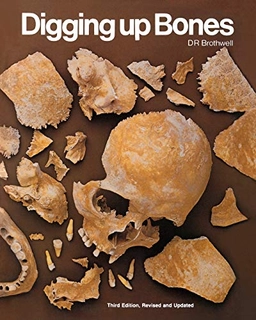 Digging up bones : the excavation, treatment and study of human skeletal remains; Don R. Brothwell; 1981