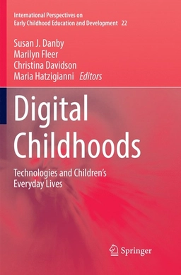 Digital Childhoods Technologies and Children’s Everyday Lives; Susan J. Danby, Marilyn Fleer, Christina Davidson, Maria. Hatzigianni; 2018