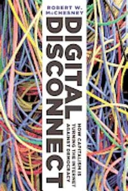 Digital disconnect : how capitalism is turning the Internet against democracy; Robert W. McChesney; 2013