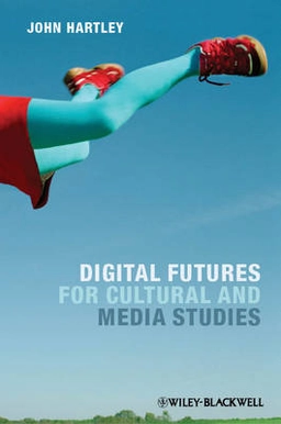 Digital Futures for Cultural and Media Studies; John Hartley; 2012