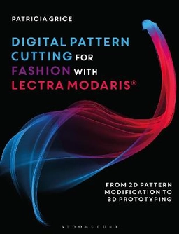Digital pattern cutting for fashion with Lectra Modaris : from 2D pattern modification to 3D prototyping; Patricia Grice; 2019