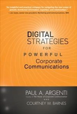 Digital strategies for powerful corporate communications; Paul A Argenti; 2009