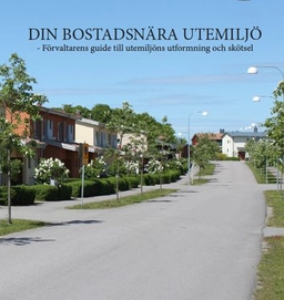 Din Bostadsnära Utemiljö - Förvaltarens guide till utemiljöns utformning och skötsel; Mikael Stenbäck; 2016