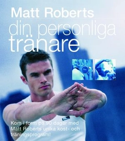 Din personliga tränare : kom i form på 90 dagar med Matt Roberts unika kost- och träningsprogram!; Matt Roberts; 2003