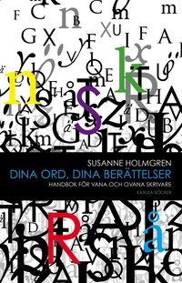 Dina ord, dina berättelser : handbok för vana och ovana skrivare; Susanne Holmgren; 2011