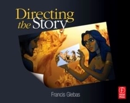 Directing the story : professional storytelling and storyboarding techniques for live action and animation; Francis Glebas; 2009