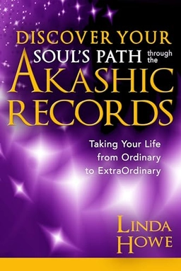 Discover Your Soul's Path Through the Akashic Records; Linda Howe; 2015