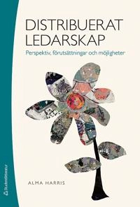 Distribuerat ledarskap - Perspektiv, förutsättningar och möjligheter; Alma Harris; 2018