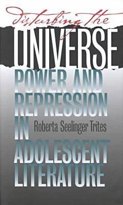 Disturbing the universe : power and repression in adolescent literature; Roberta Seelinger Trites; 2000